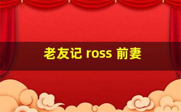 老友记 ross 前妻